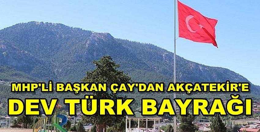 MHP'li Başkan Çay'dan Akçatekir Yaylası'na Dev Türk Bayrağı   