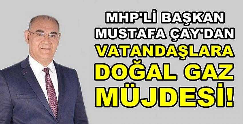 MHP'li Başkan Çay'dan Vatandaşlara Doğal Gaz Müjdesi  