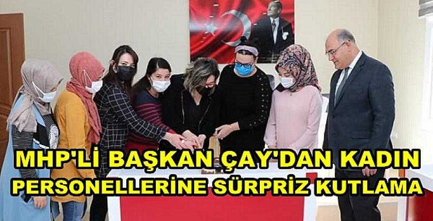 MHP'li Başkan Çay'dan Kadın Personellerine Sürpriz Kutlama