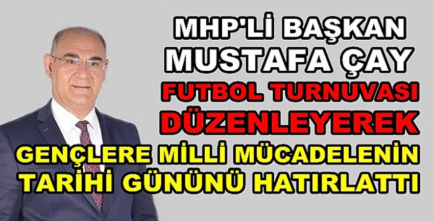 MHP'li Başkan Çay'dan Gençlere Tarihi Hatırlatma  