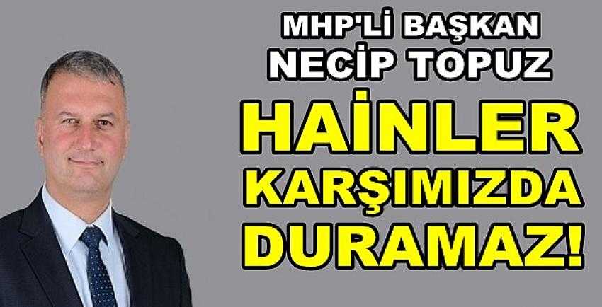 MHP'li Başkan Topuz: Hainler Karşımızda Duramaz        