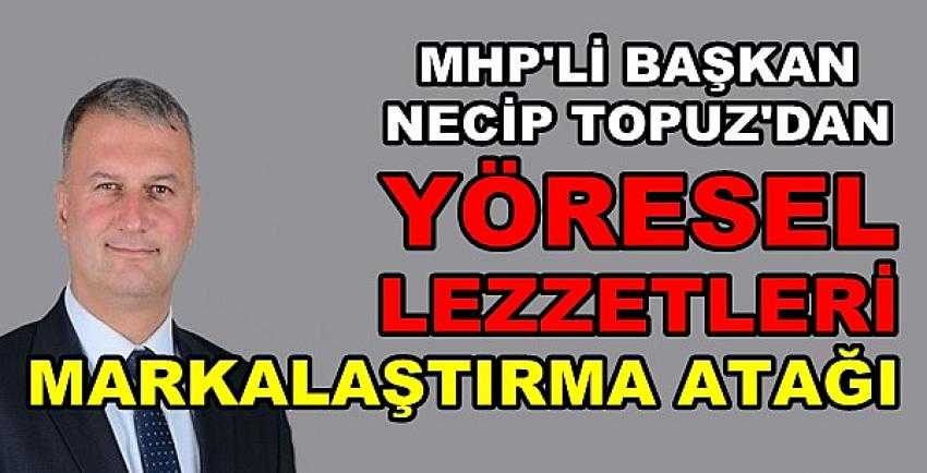 MHP'li Başkan Topuz'dan Lezzetleri Markalaştırma Atağı      