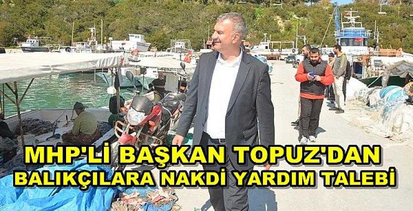 MHP'li Başkan Topuz'dan Balıkçılara Nakdi Yardım Talebi