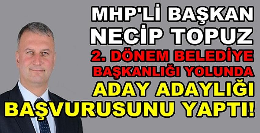 MHP'li Başkan Topuz Aday Adaylığı Başvurusunu Yaptı