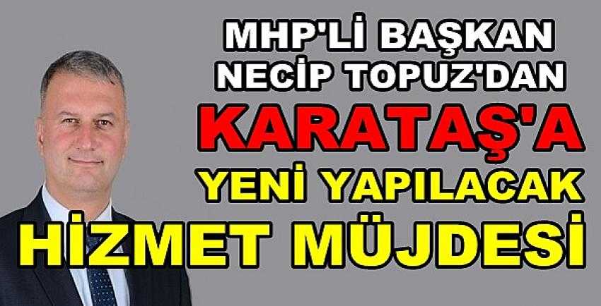 MHP'li Başkan Topuz'dan Karataş'a Hizmet Müjdesi