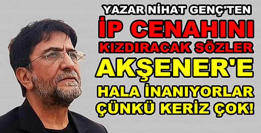 Nihat Genç'ten İP Cenahına ve Atatürkçülere Tepki  