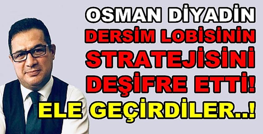 Osman Diyadin Dersim Lobisinin Stratejisini Deşifre Etti 