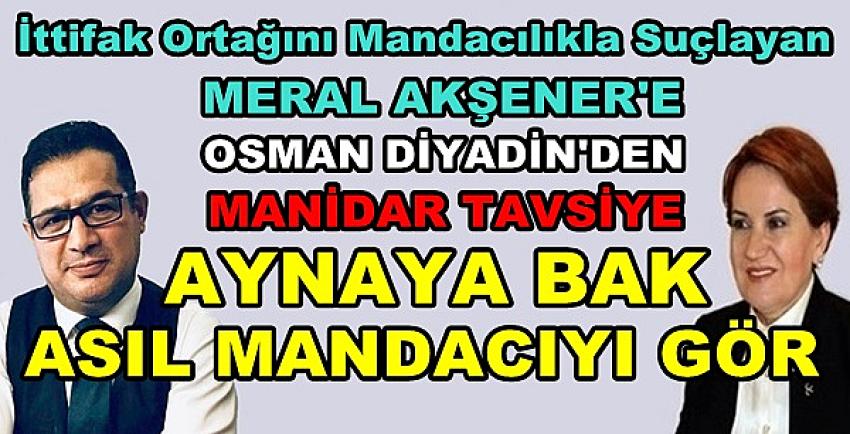 Osman Diyadin'den Meral Akşener'e Manidar Tavsiye  