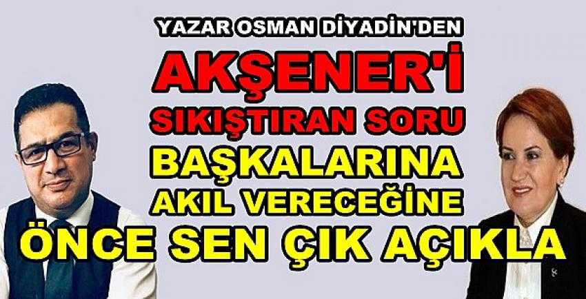 Osman Diyadin'den Akşener'i Köşeye Sıkıştıran Zor Soru 