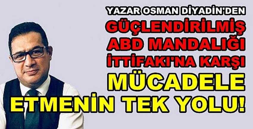 Osman Diyadin: Onlara Karşı Mücadelenin Tek Yolu Var  