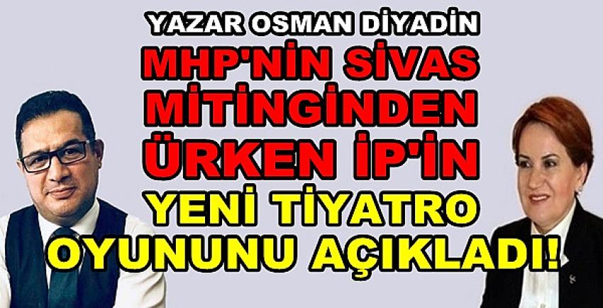 Osman Diyadin: MHP Sivas Mitingi İyi Parti'yi Ürküttü  