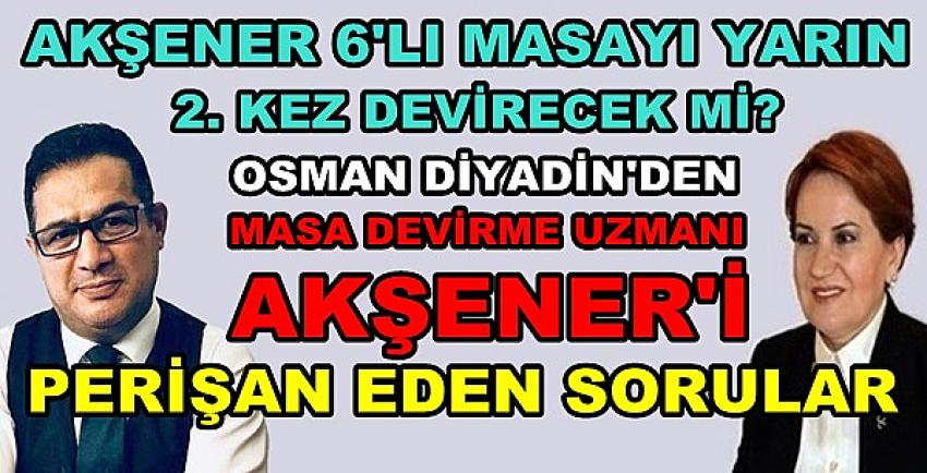 Osman Diyadin'den Akşener'i Perişan Eden Sorular  