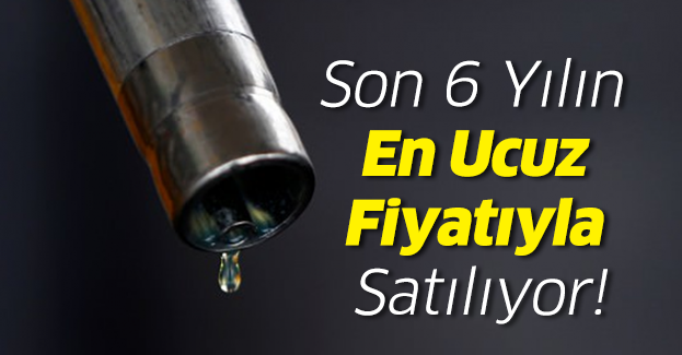 Petrol, Son 6 Yılın En Ucuz Fiyatıyla Satılıyor !