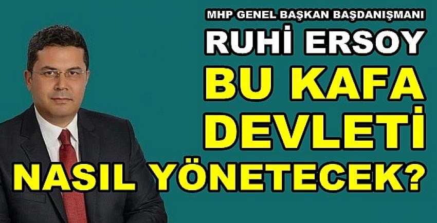 MHP'li Ruhi Ersoy: Bu Kafa Devleti Nasıl Yönetecek?          