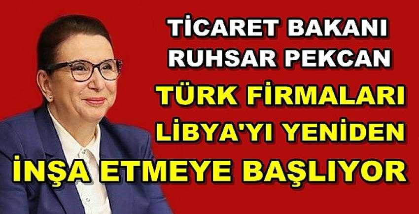 Ticaret Bakanı Pekcan: Türk Firmaları Libya'yı İnşa Edecek 