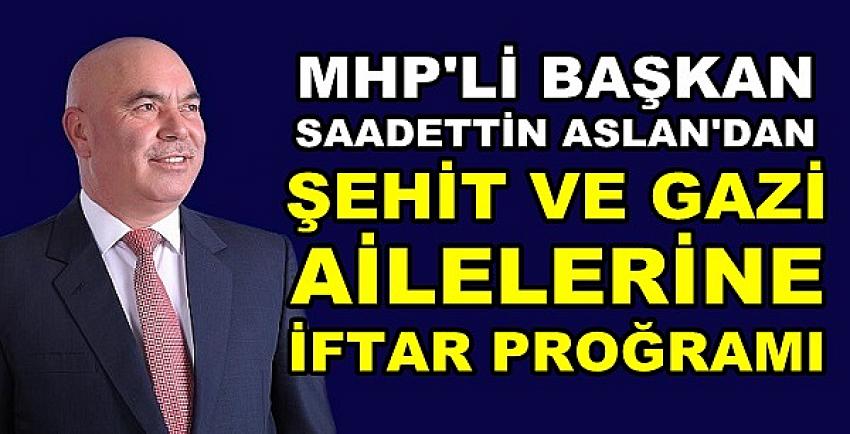 MHP'li Başkan Aslan'dan Şehit ve Gazi Ailelerine İftar  