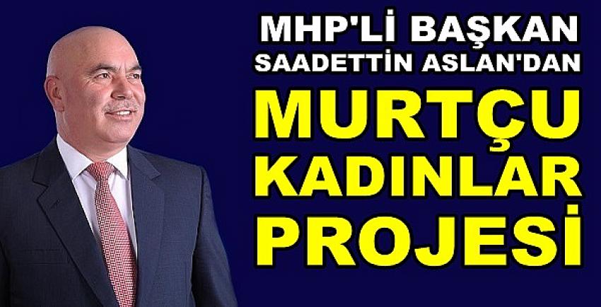 MHP'li Başkan Aslan'dan Kadınlara Yönelik Proje  