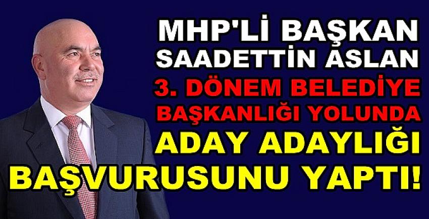 MHP'li Başkan Aslan Aday Adaylığı Başvurusunu Yaptı