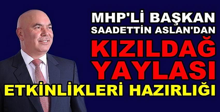 MHP'li Başkan Aslan'dan Kızıldağ Etkinlikleri Hazırlığı  