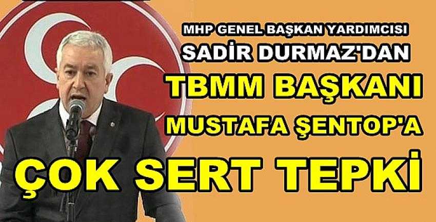 MHP'li Durmaz'dan TBMM Başkanı Şentop'a Tepki 