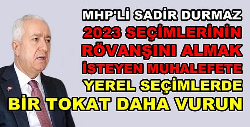 MHP'li Durmaz: Rövanş Almak İsteyenlere Vurun Tokadı   