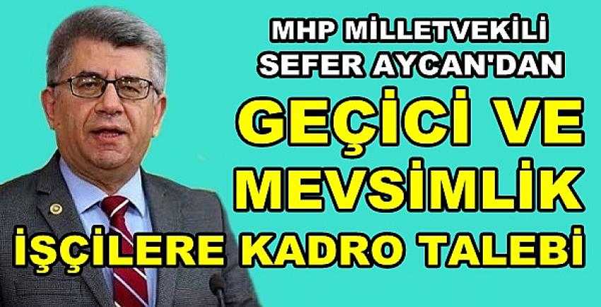 MHP'li Sefer Aycan'dan Geçici İşçilere Kadro Talebi    