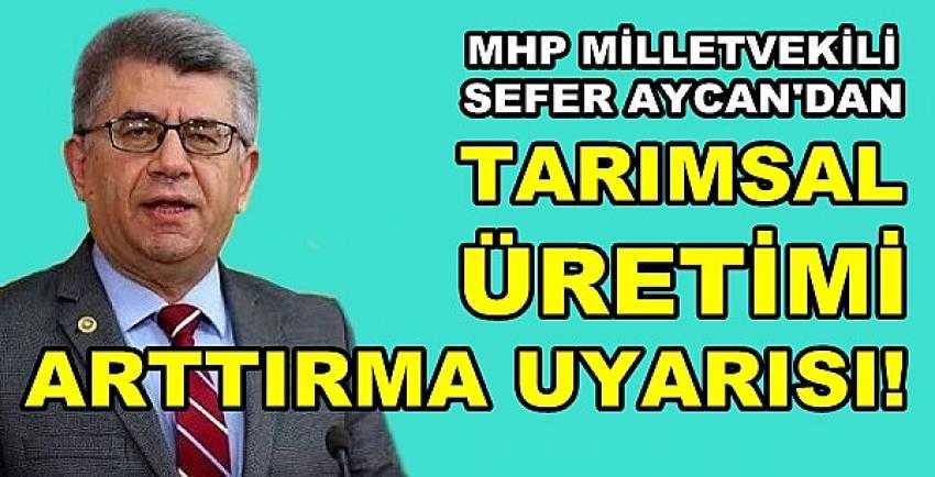 MHP'li Aycan'dan Tarımsal Üretimi Arttırma Uyarısı     