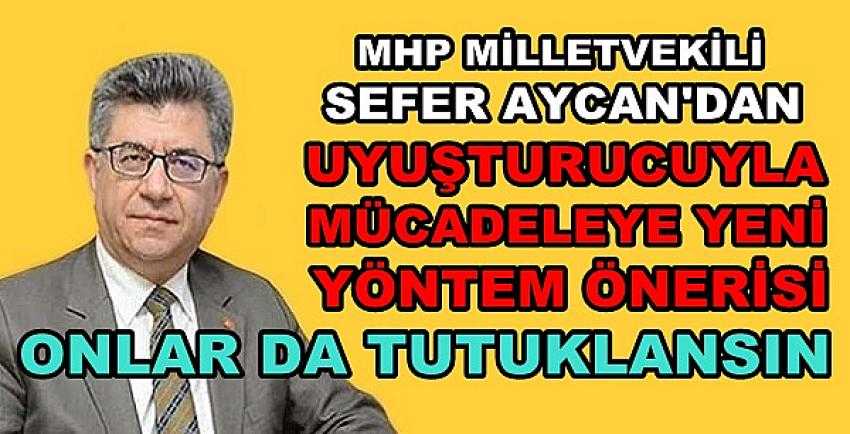 MHP'li Aycan'dan Uyuşturucuyla Mücadeleye Yeni Öneri           