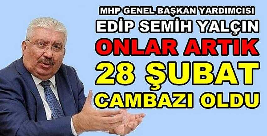 MHP'li Semih Yalçın: Onlar 28 Şubat Cambazı Oldular  