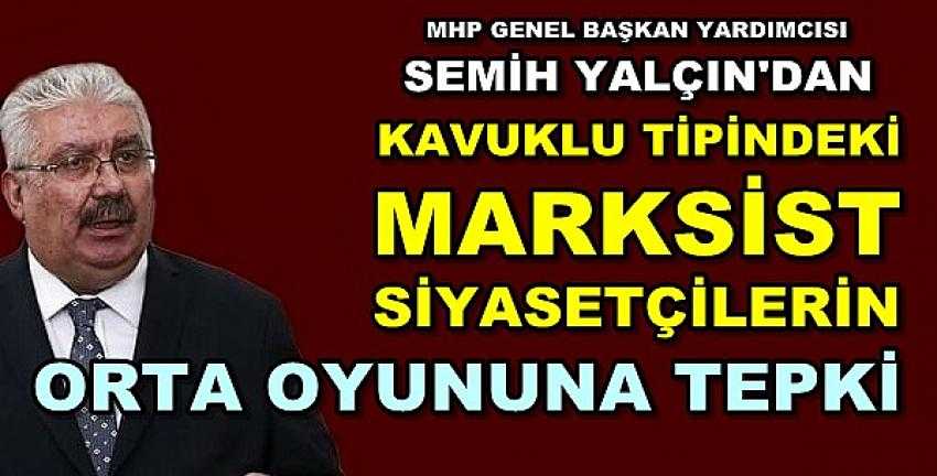 MHP'li Yalçın'dan Marksistlerin Orta Oyununa Tepki  