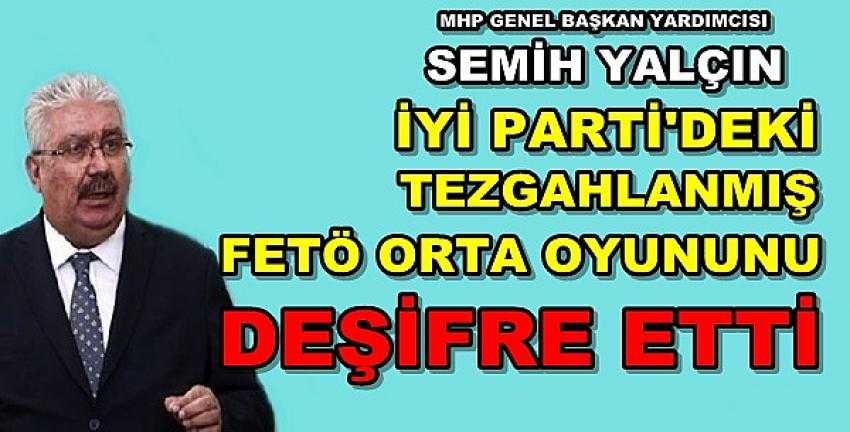 MHP'li Yalçın İyi Parti'deki FETÖ Tartışmasını Deşifre Etti 