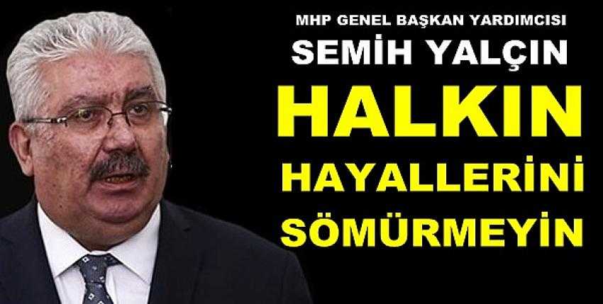 MHP'li Yalçın: Halkın Hayallerini Sömürmeyi Bırakın