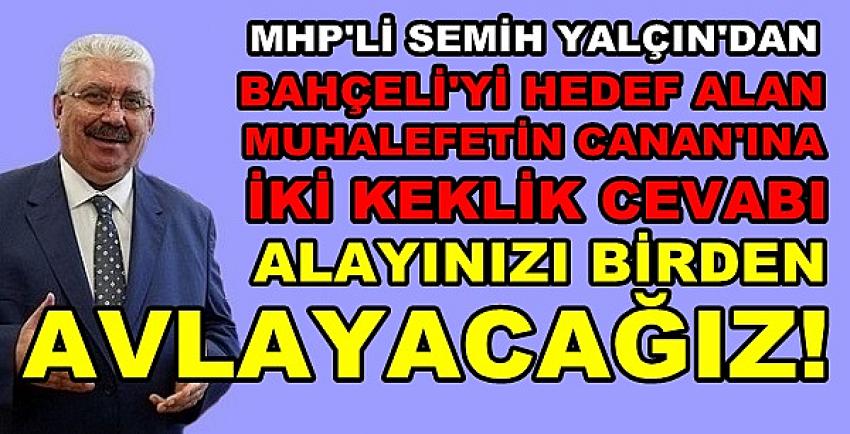 MHP'li Yalçın'dan Muhalefetin Cananına İki Keklik Cevabı  