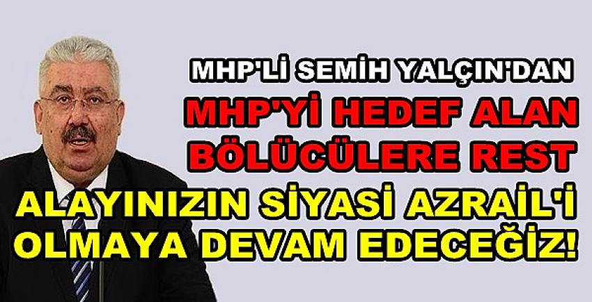 MHP'li Yalçın: Bölücülere Siyasi Azrail Olmayı Sürdüreceğiz  