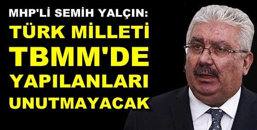 MHP'li Yalçın: Türk Milleti TBMM'de Yapılanları Unutmayacak