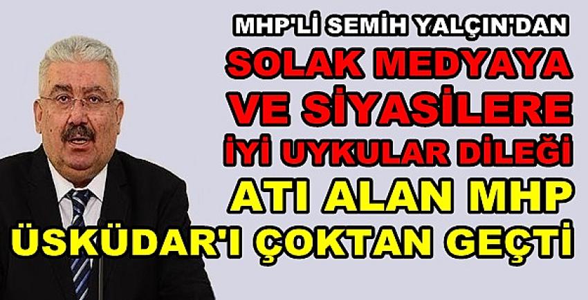 MHP'li Yalçın: Atı Alan MHP Üsküdar'ı Çoktan Geçti  