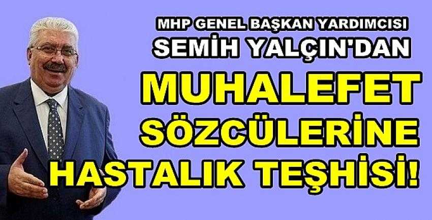 MHP'li Semih Yalçın'dan Muhalefete Hastalık Teşhisi      