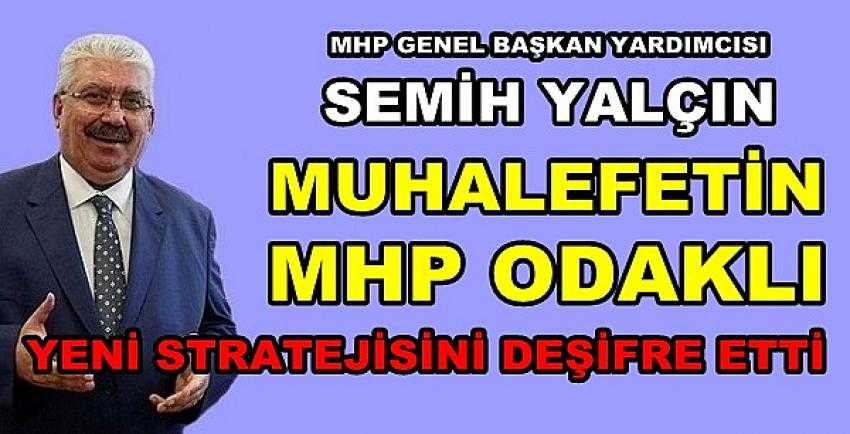 MHP'li Yalçın Muhalefetin Yeni Stratejisini Deşifre Etti  