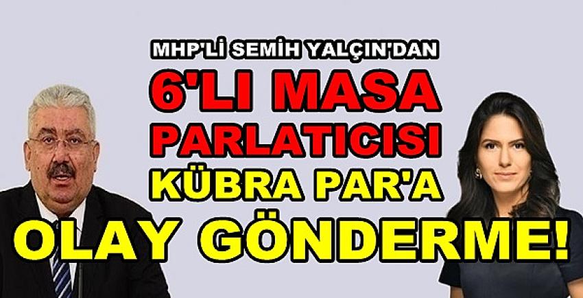 MHP'li Yalçın'dan 6'lı Masa ve Kübra Par'a Olay Gönderme  