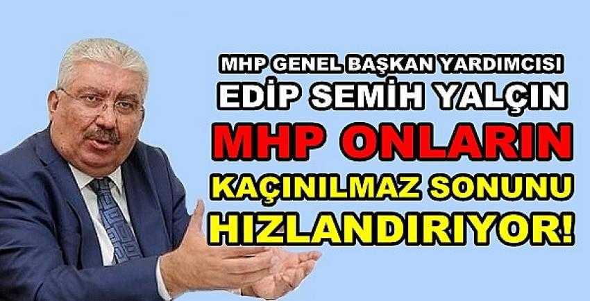 MHP'li Yalçın: MHP Kaçınılmaz Sonunuzu Hızlandırıyor      