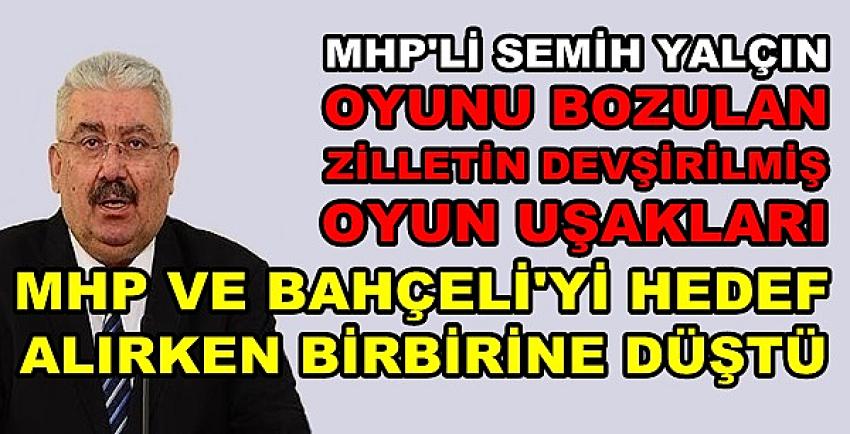 MHP'li Yalçın: Oyunu Bozulan Muhalifler Birbirine Düştü  