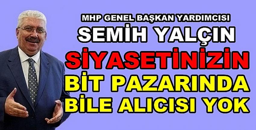 MHP'li Yalçın: Siyasetinizin Bit Pazarında Bile Alıcısı Yok  