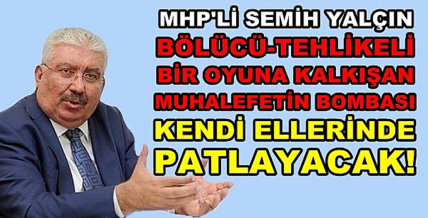 MHP'li Yalçın: Türk Milleti Muhalefetin Oyununa Gelmez