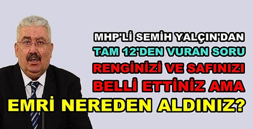 MHP'li Yalçın: Safınız Belli Ama Emri Nereden Aldınız?  