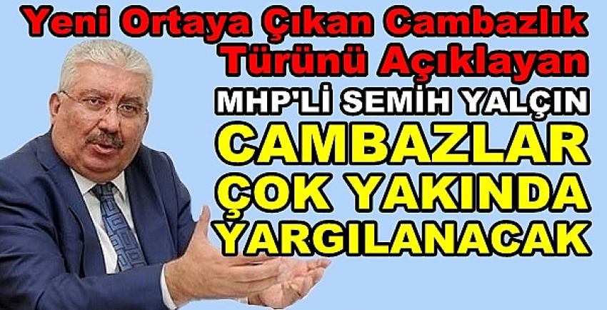 MHP'li Yalçın: Yeni Ortaya Çıkan Cambazlar Yargılanacak  