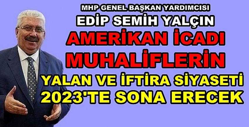 MHP'li Yalçın: Yalanları 2023 Seçimlerinde Bitecek   