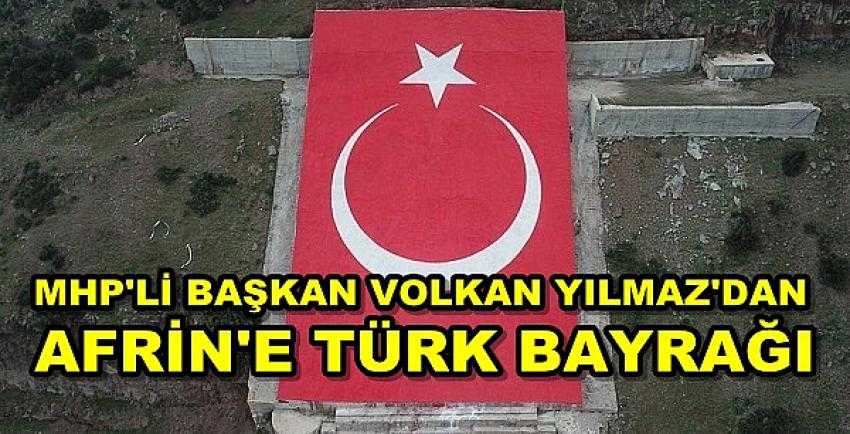 MHP'li Başkan Yılmaz'dan Afrin'e Türk Bayrağı