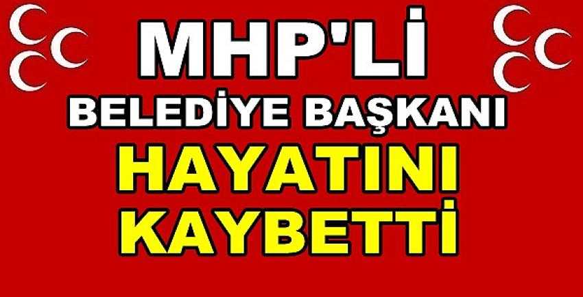 MHP'li Belediye Başkanı Hayatını Kaybetti  