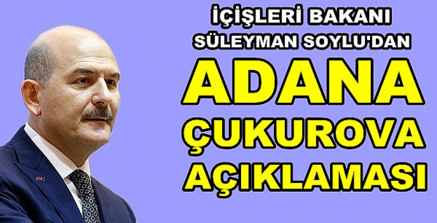İçişleri Bakanı Süleyman Soylu'dan Çukurova Açıklaması     