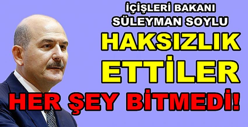 İçişleri Bakanı Soylu'dan Haksız İthamda Bulunanlara Tepki  